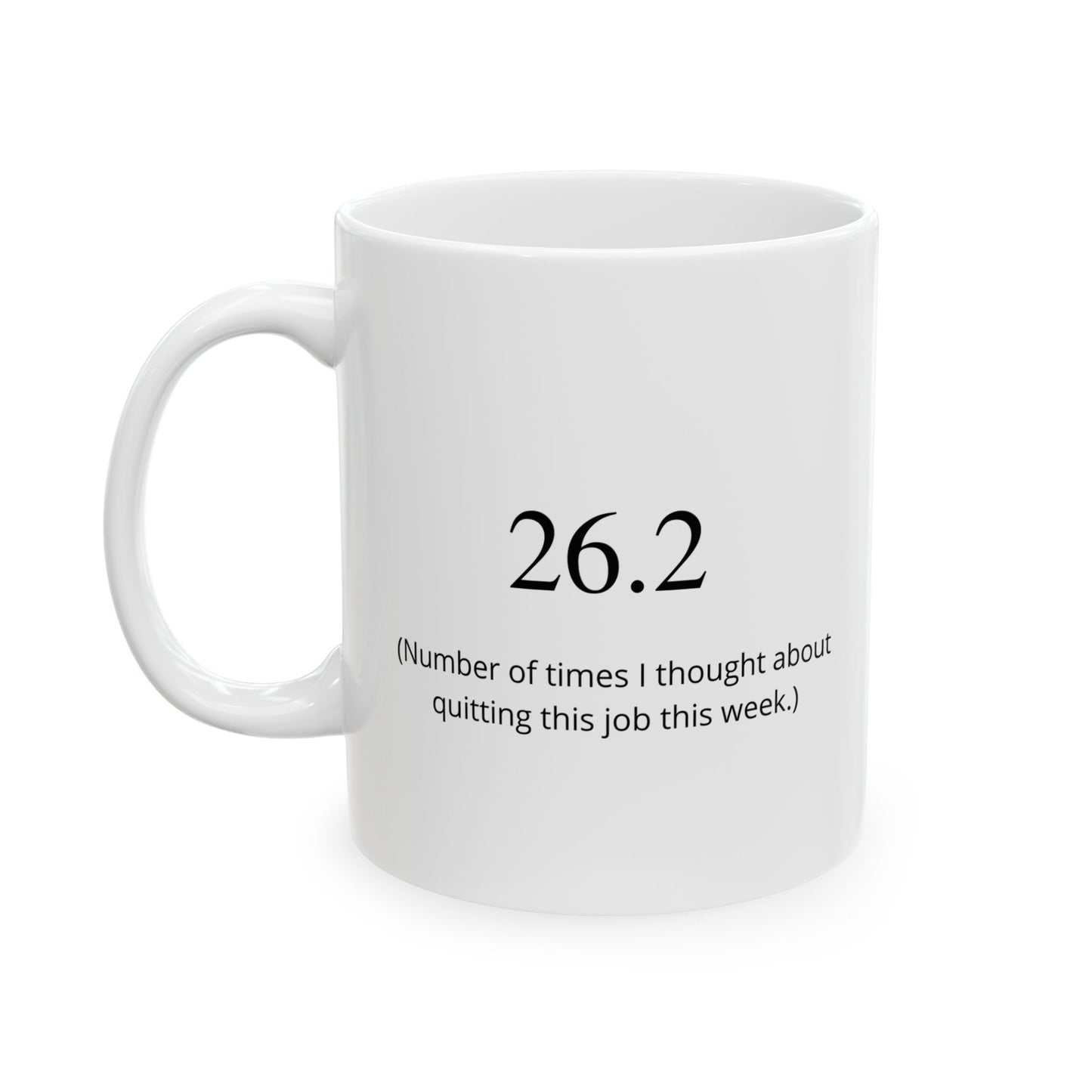 “26.2 (Number of times I thought about quitting this job this week)” Mug