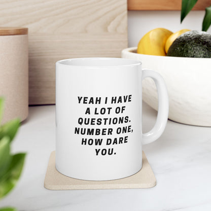 "Yeah I have a lot of questions. Number one, how dare you" Mug