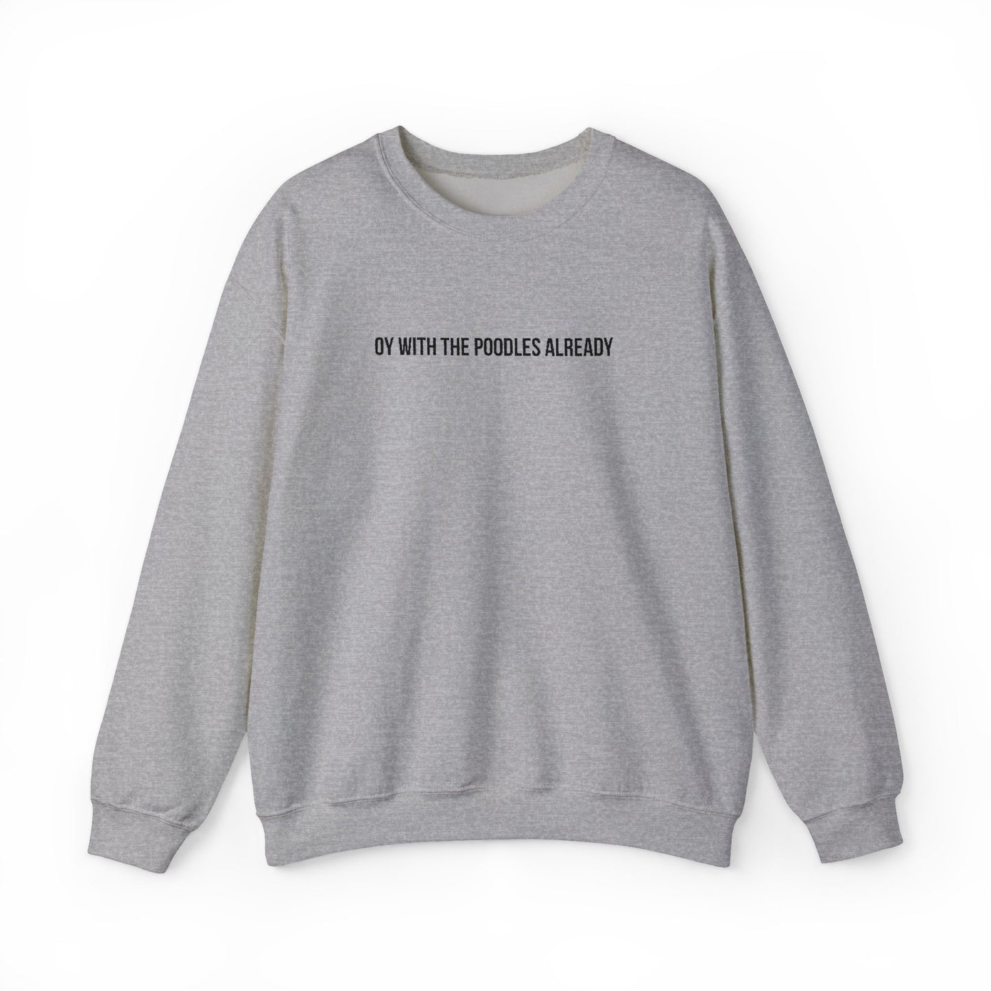 "Oy With the Poodles Already" Embroidered Crewneck Sweatshirt