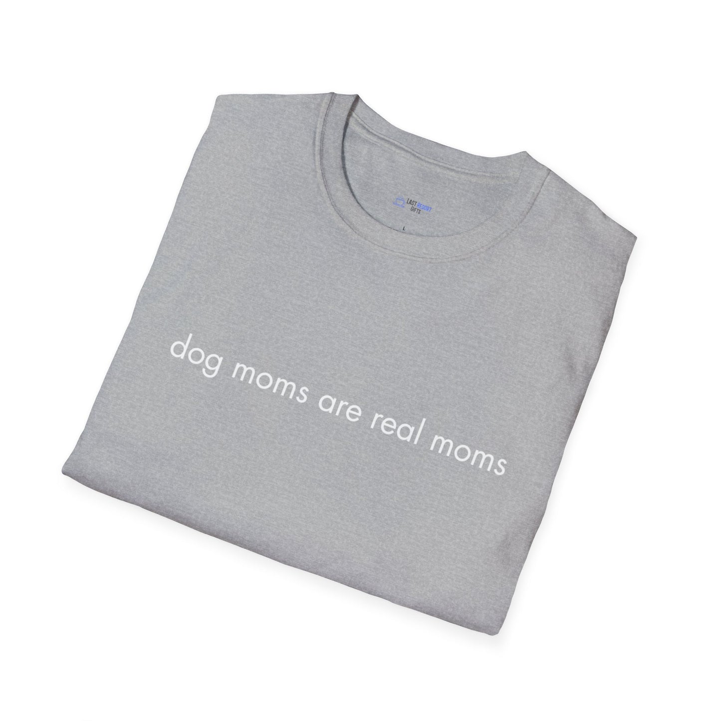 "Dog Moms Are Real Moms" Women's T-Shirt