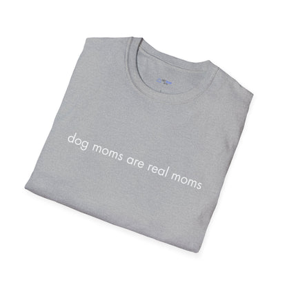 "Dog Moms Are Real Moms" Women's T-Shirt