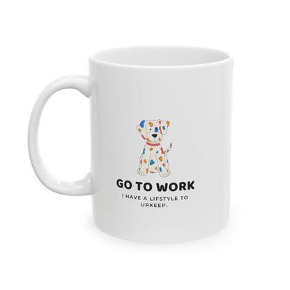 "Go to Work, I Have a Lifestyle to Upkeep" Mug