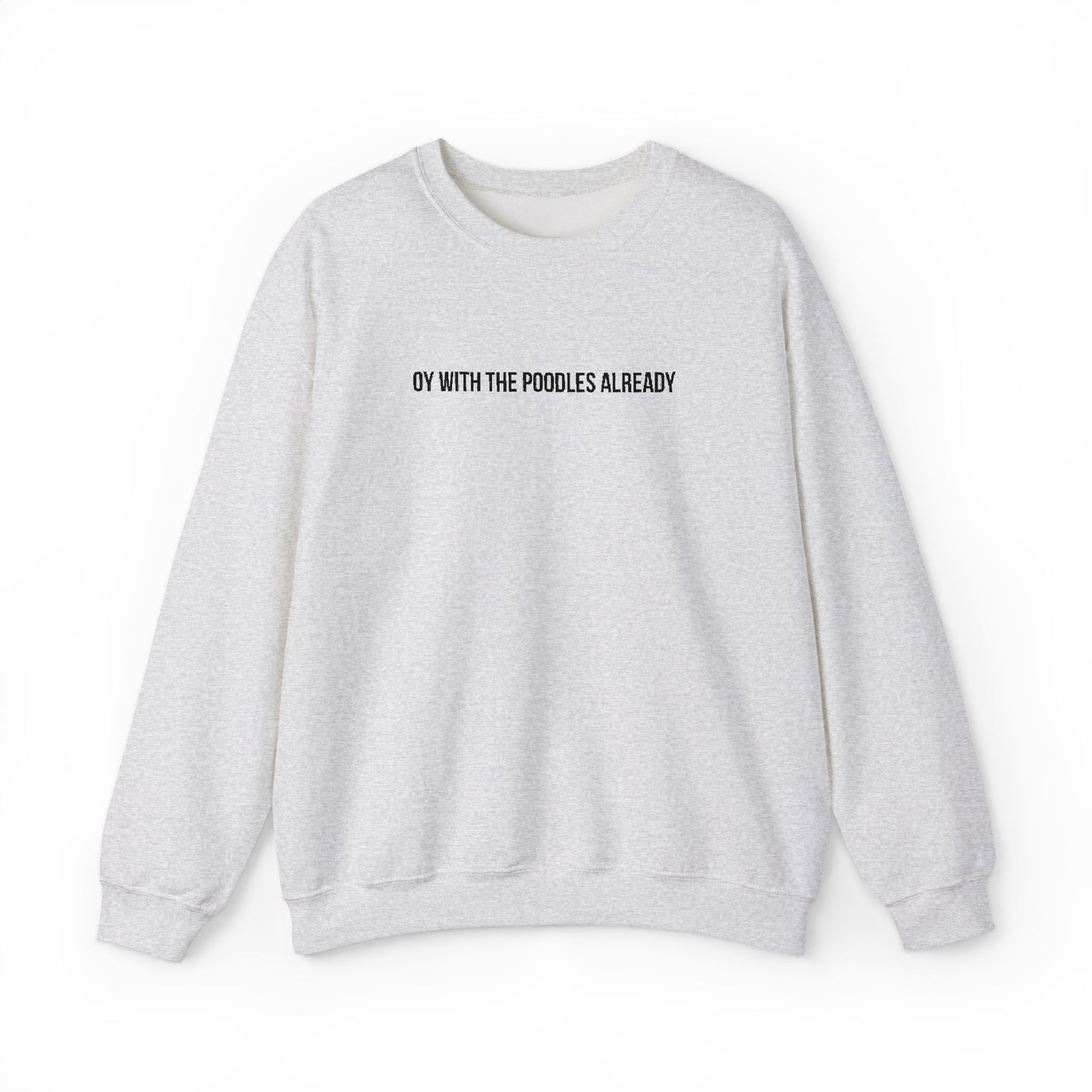 "Oy With the Poodles Already" Embroidered Crewneck Sweatshirt