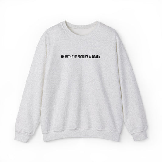 "Oy With the Poodles Already" Embroidered Crewneck Sweatshirt