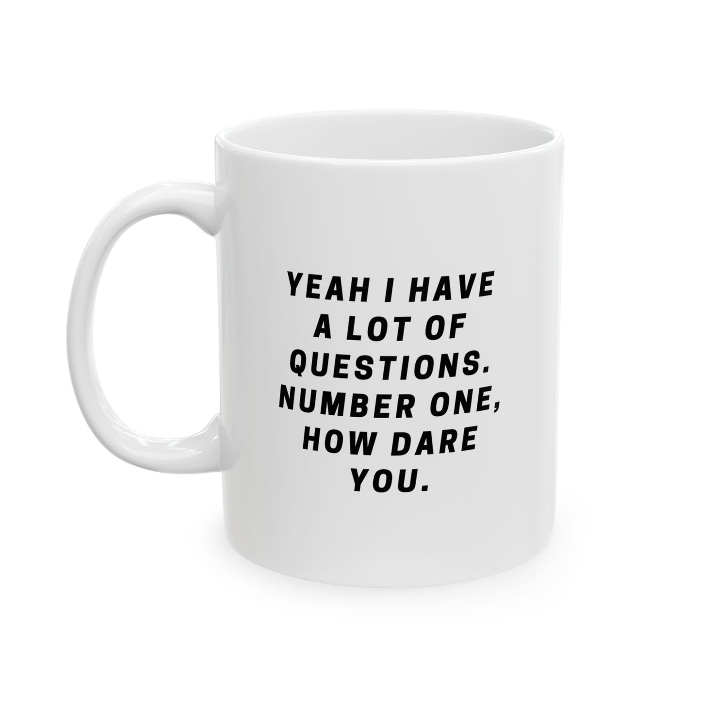 "Yeah I have a lot of questions. Number one, how dare you" Mug
