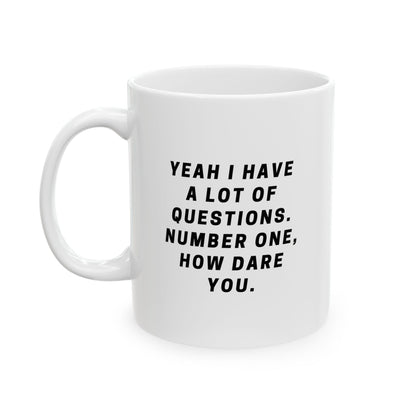 "Yeah I have a lot of questions. Number one, how dare you" Mug