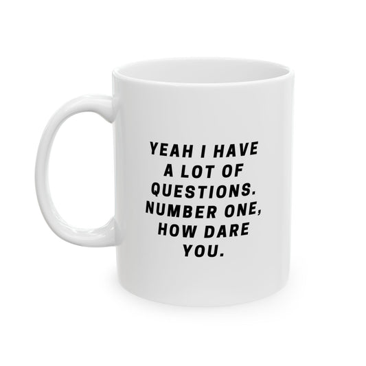 "Yeah I have a lot of questions. Number one, how dare you" Mug