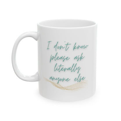 "I Don't Know, Please Ask Literally Anyone Else" Mug