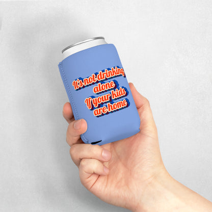 "It's Not Drinking Alone if Your Kids Are Home" Koozie