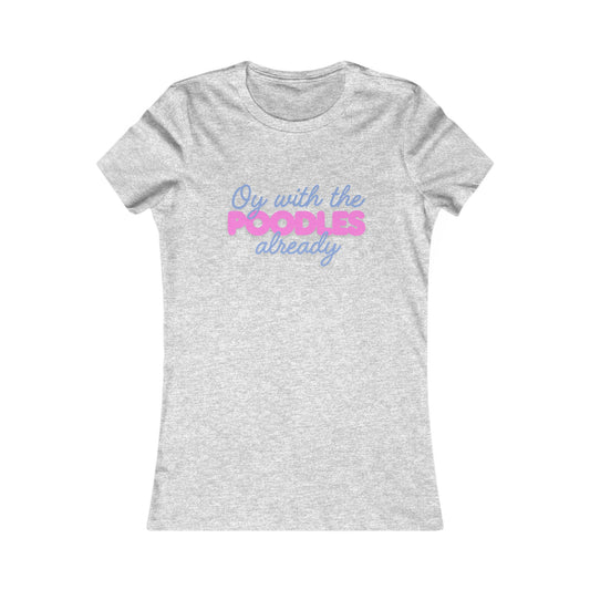 "Oy With The Poodles Already" T-Shirt