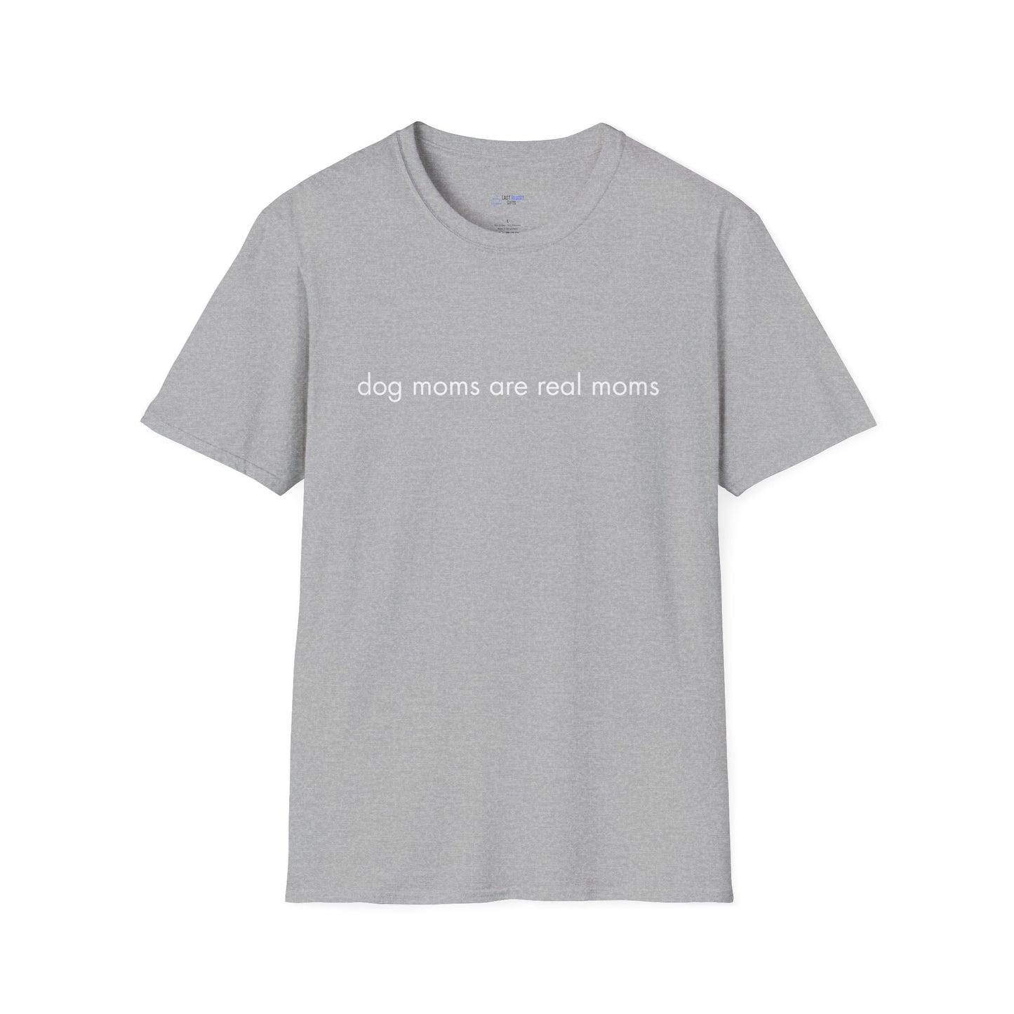 "Dog Moms Are Real Moms" Women's T-Shirt