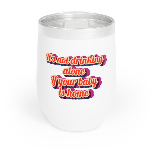 "It’s Not Drinking Alone If Your Baby Is Home" Wine Tumbler