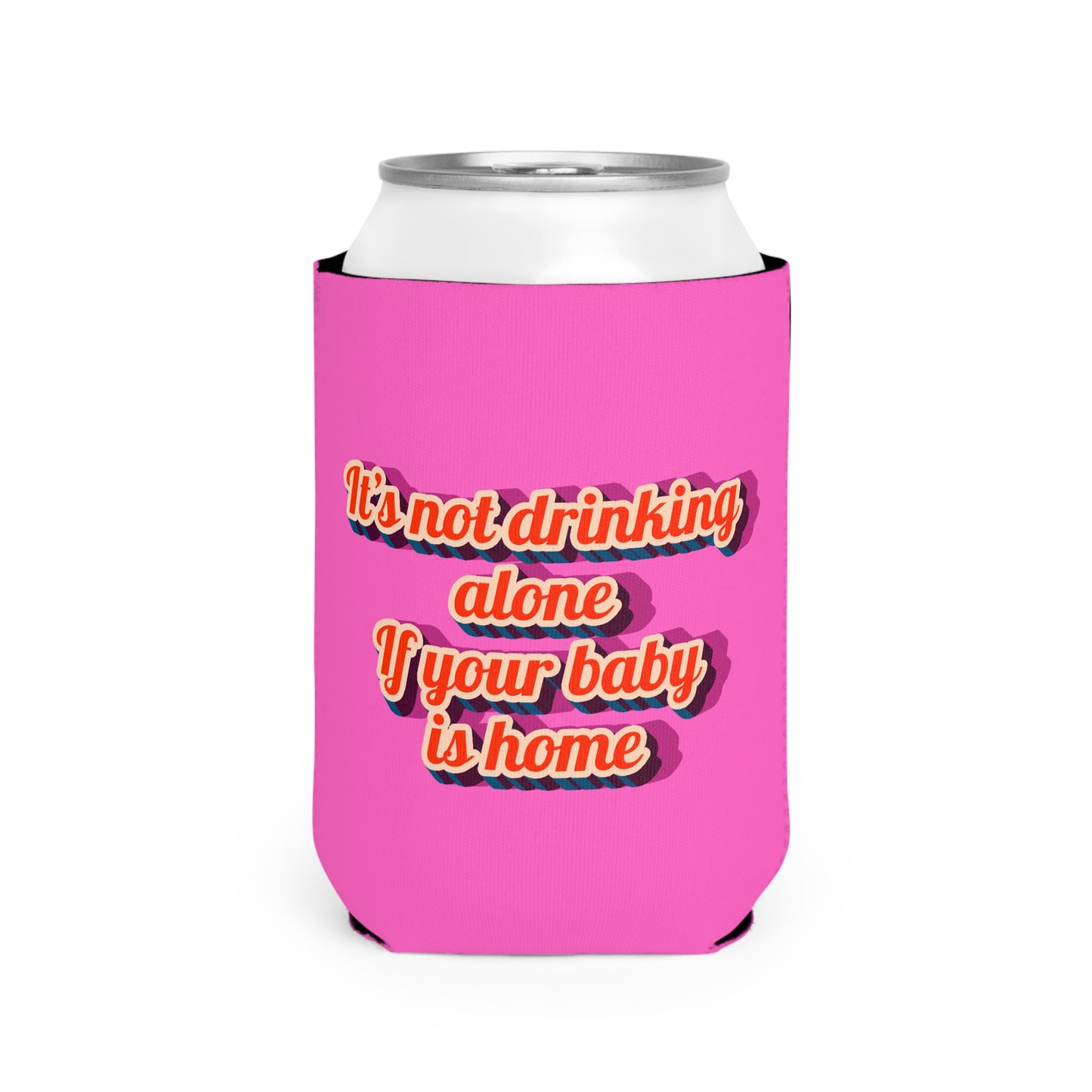 "It's Not Drinking Alone if Your Baby is Home" Koozie