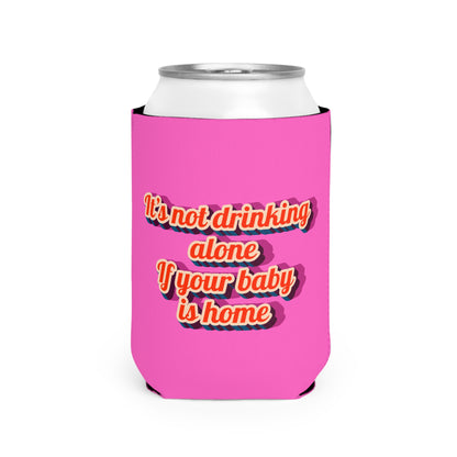 "It's Not Drinking Alone if Your Baby is Home" Koozie