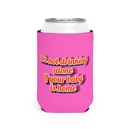 "It's Not Drinking Alone if Your Baby is Home" Koozie