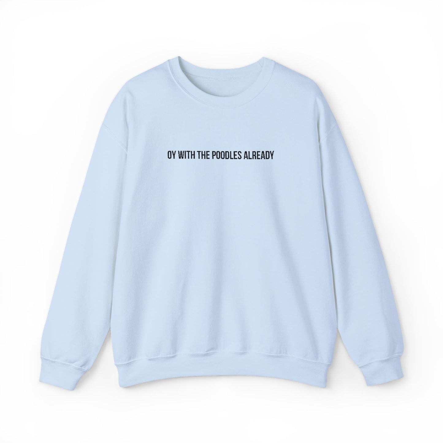 "Oy With the Poodles Already" Embroidered Crewneck Sweatshirt