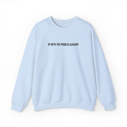 "Oy With the Poodles Already" Embroidered Crewneck Sweatshirt