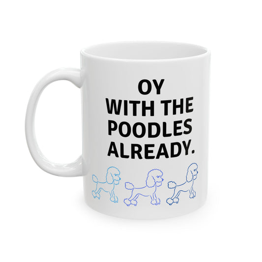 "Oy With the Poodles Already" Mug