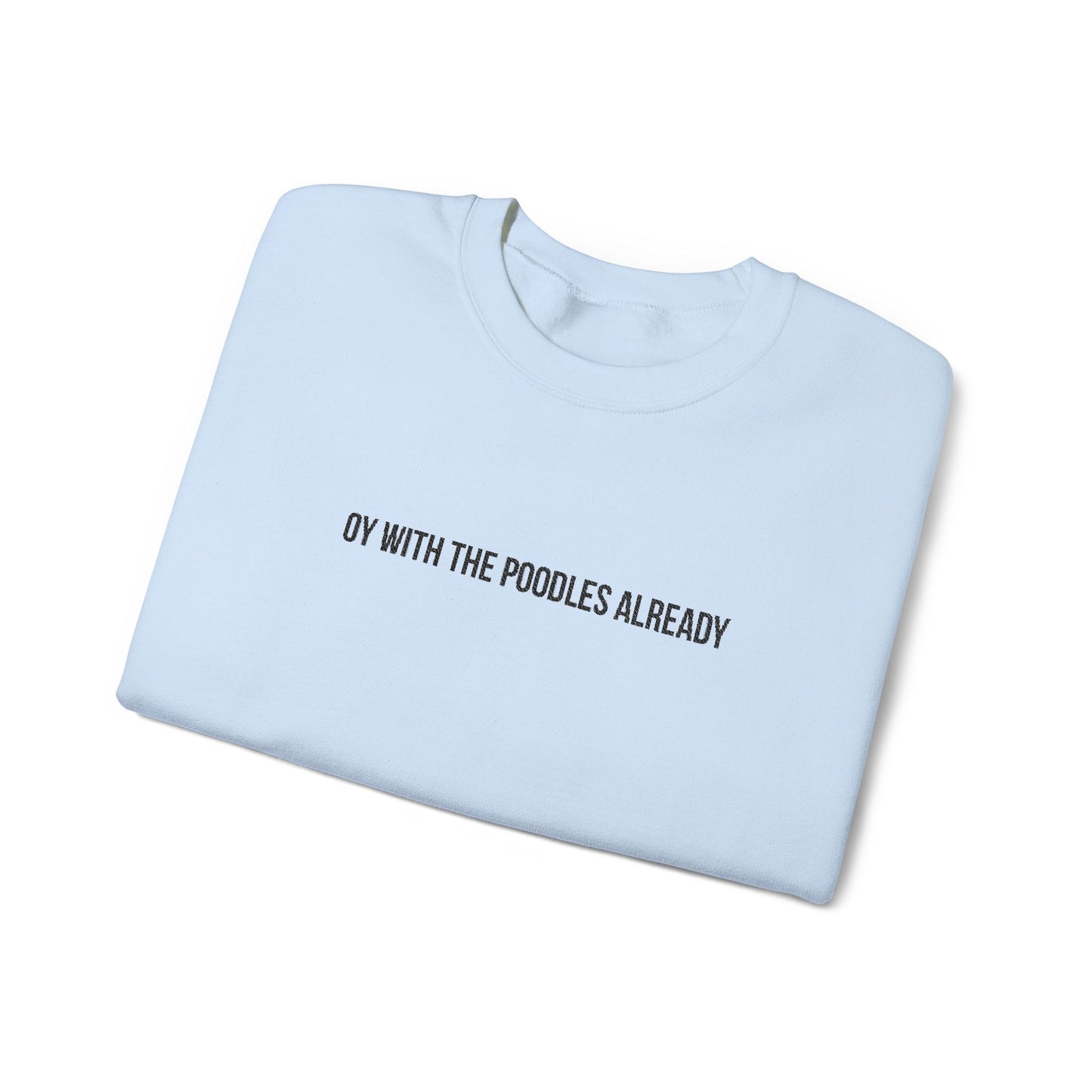 "Oy With the Poodles Already" Embroidered Crewneck Sweatshirt