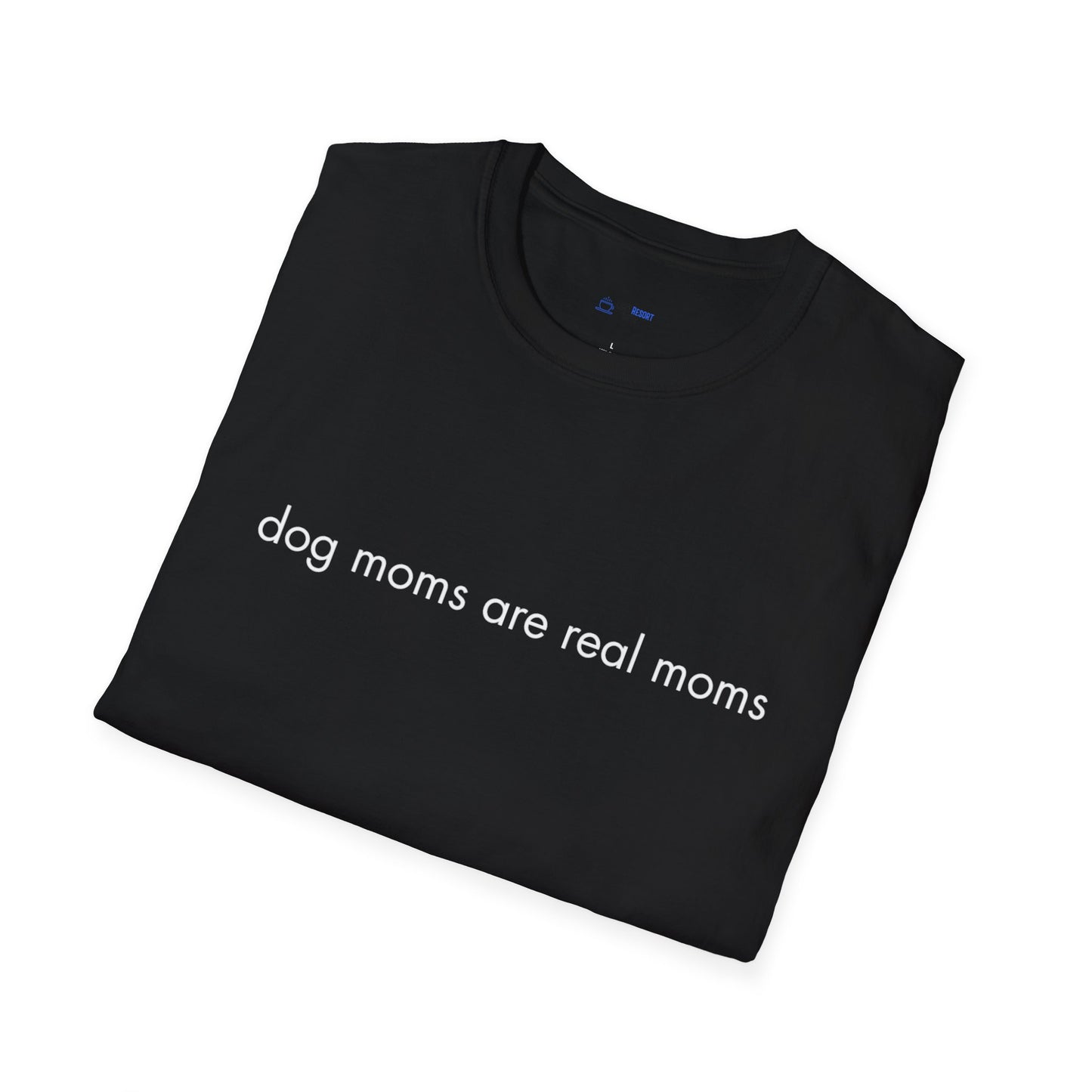 "Dog Moms Are Real Moms" Women's T-Shirt