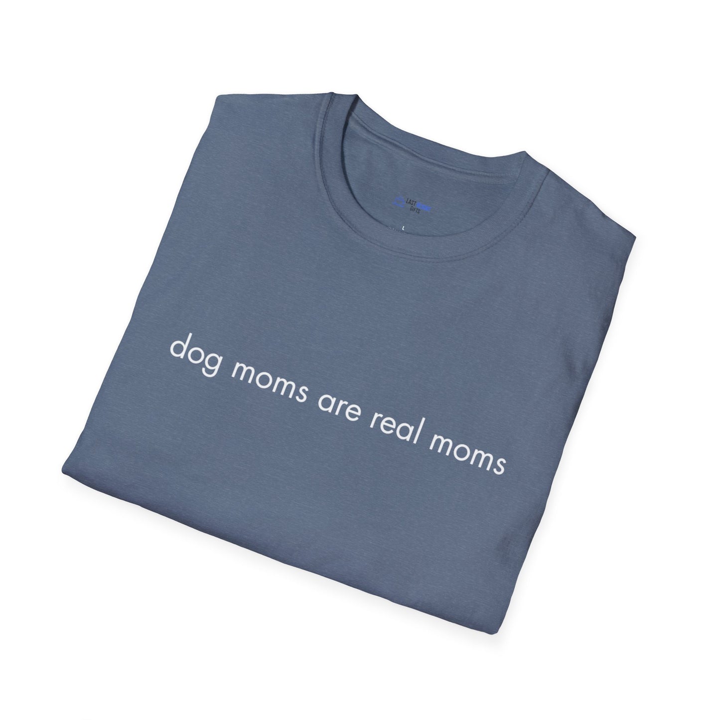 "Dog Moms Are Real Moms" Women's T-Shirt