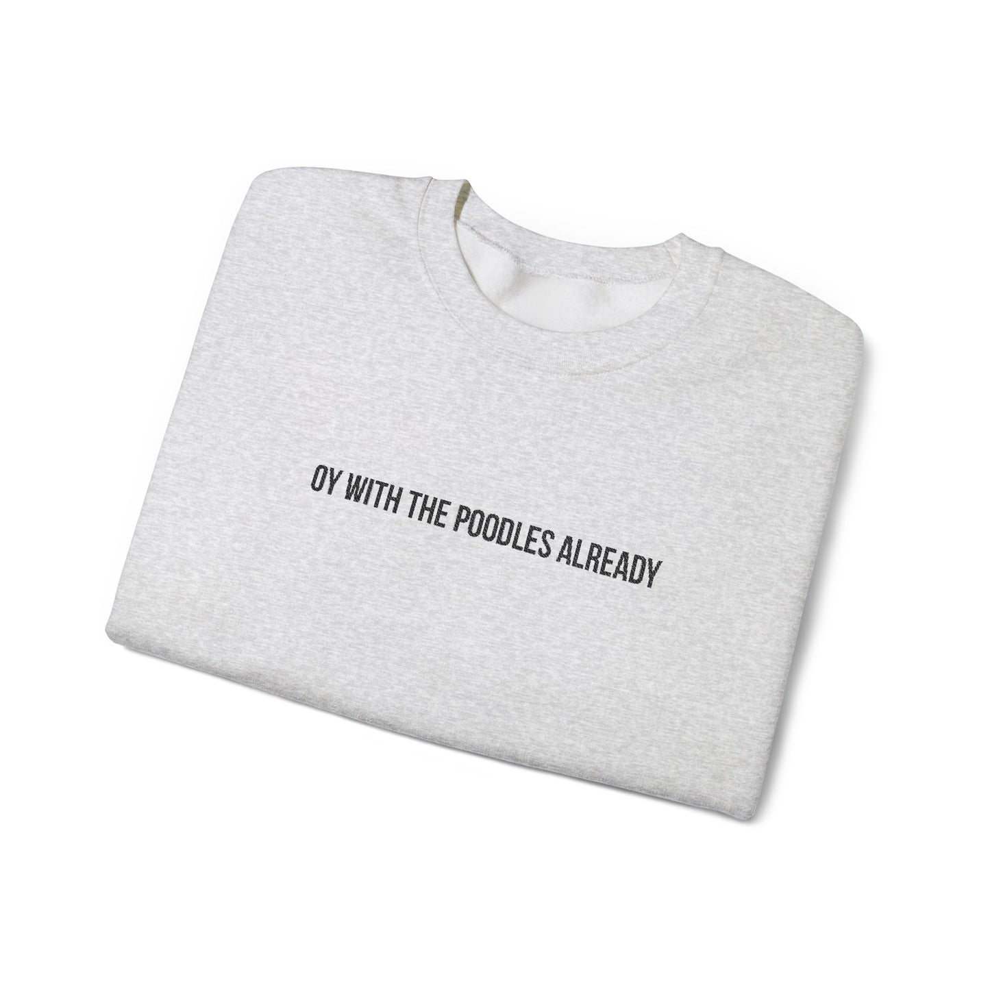"Oy With the Poodles Already" Embroidered Crewneck Sweatshirt