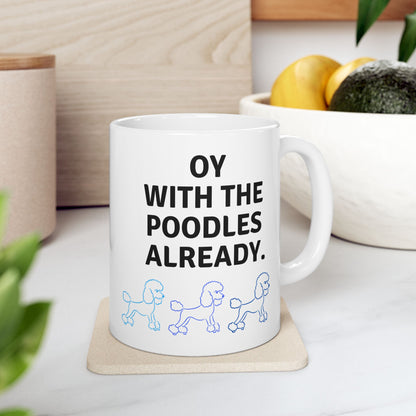 "Oy With the Poodles Already" Mug