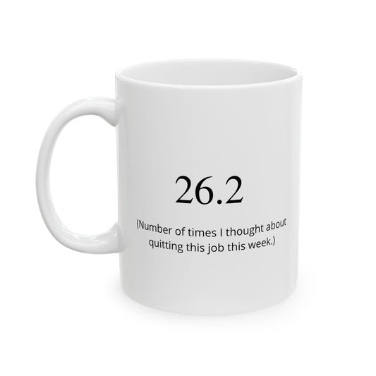 “26.2 (Number of times I thought about quitting this job this week)” Mug