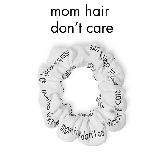 "Mom Hair Don’t Care" Scrunchie