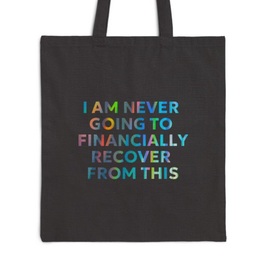 “I Am Never Going to Financially Recover From This” Tote Bag