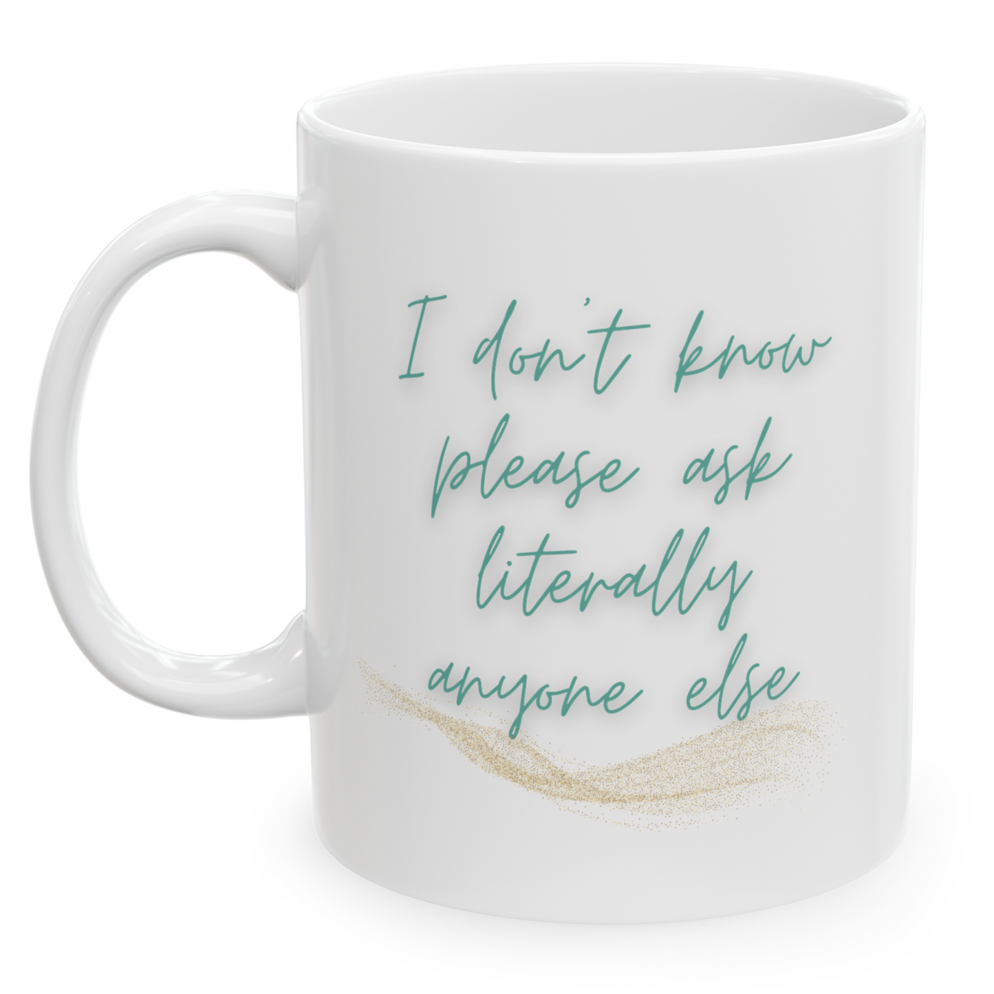 "I Don't Know, Please Ask Literally Anyone Else" Mug