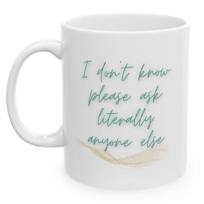 "I Don't Know, Please Ask Literally Anyone Else" Mug