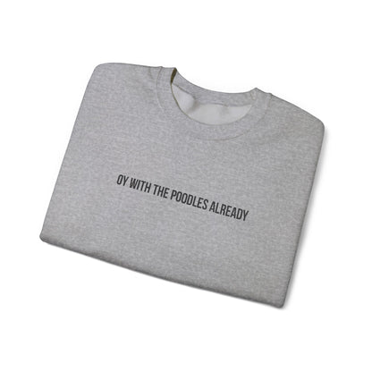 "Oy With the Poodles Already" Embroidered Crewneck Sweatshirt