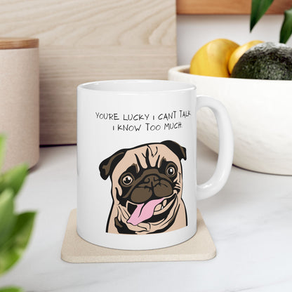 "You're Lucky I Can't Talk I Know Too Much" Mug