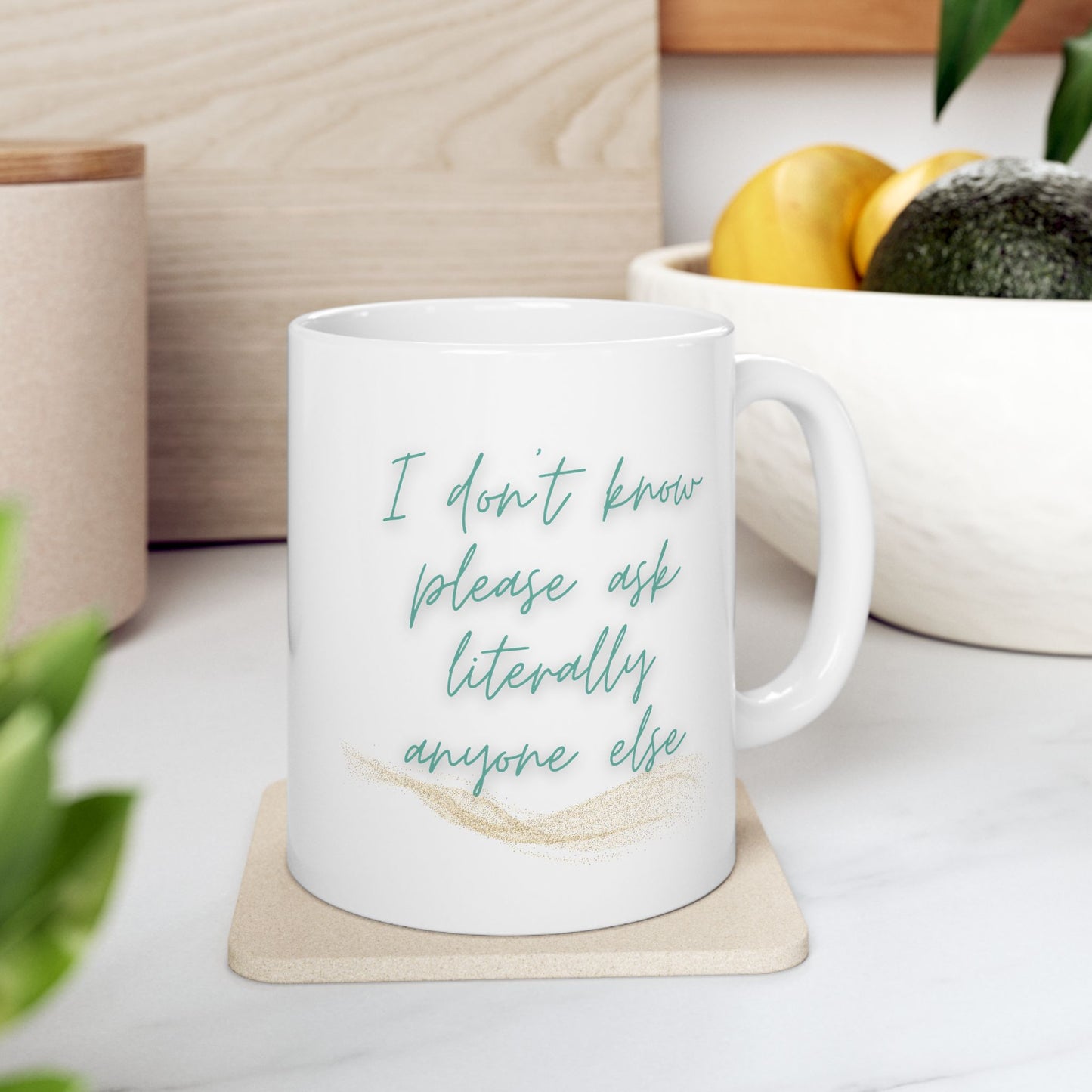 "I Don't Know, Please Ask Literally Anyone Else" Mug