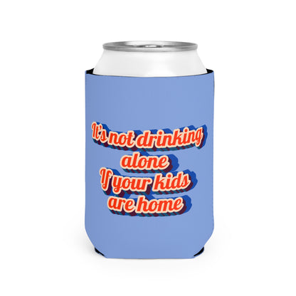 "It's Not Drinking Alone if Your Kids Are Home" Koozie