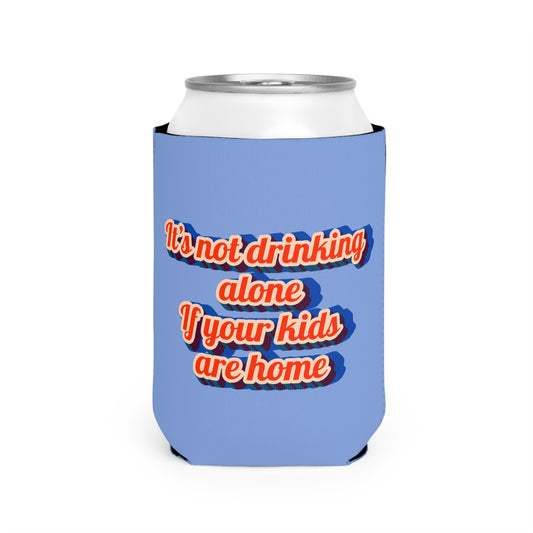 "It's Not Drinking Alone if Your Kids Are Home" Koozie
