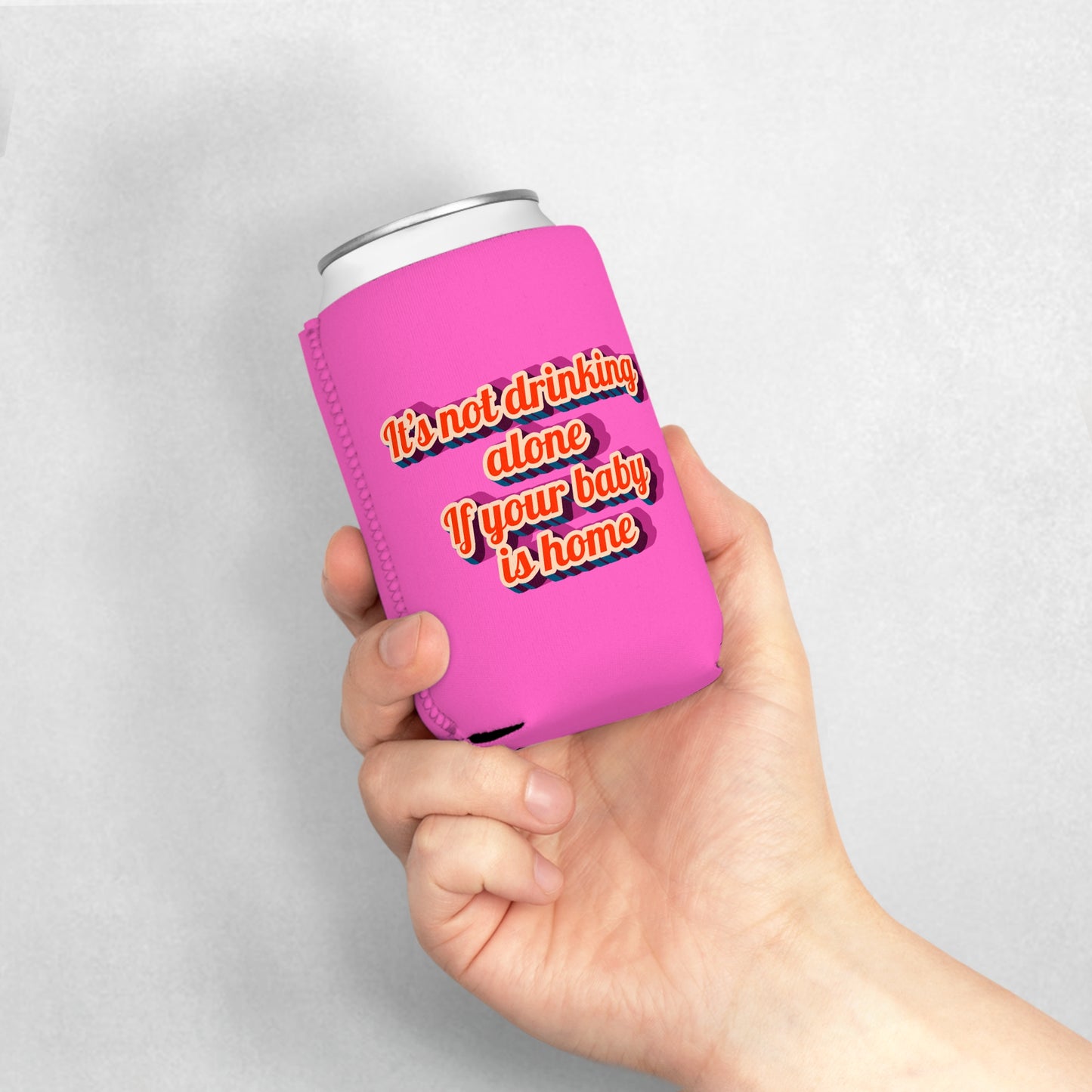 "It's Not Drinking Alone if Your Baby is Home" Koozie