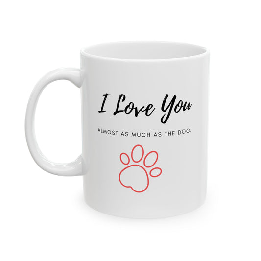 “I Love You (Almost as Much as the Dog)” Mug